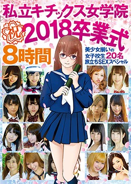 私立キチックス女学院 祝 2018卒業式 8時間 美少女揃いの女子校生20名 旅立ちSEXスペシャル